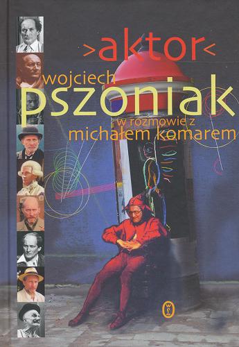 Okładka książki Aktor : Wojciech Pszoniak w rozmowie z Michałem Komarem / Wojciech Pszoniak ; Michał Komar.