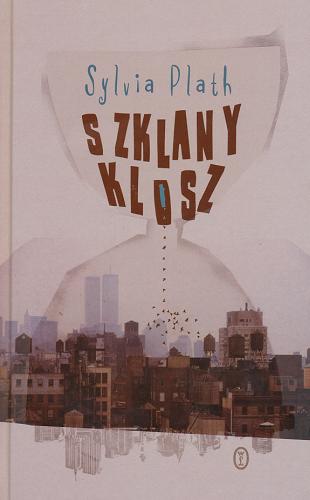 Okładka książki Szklany klosz /  Sylvia Plath ; przełożyła Mira Michałowska.
