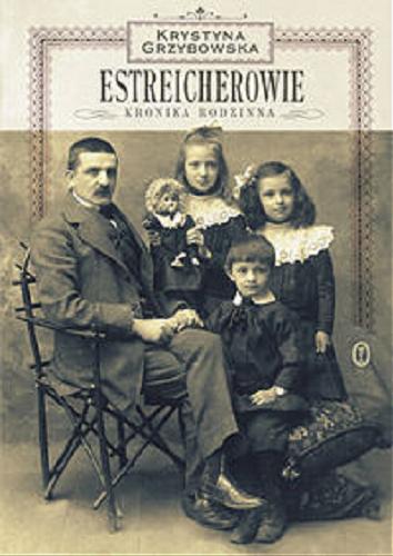 Okładka książki Estreicherowie : kronika rodzinna / Krystyna Grzybowska ; [opieka redakcyjna Lucyna Kowalik].