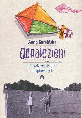 Okładka książki Odnalezieni : prawdziwe historie adoptowanych / Anna Kamińska