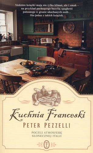 Okładka książki Kuchnia Franceski / Peter Pezzelli ; przełożyła Elżbieta Zychowicz.