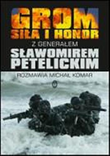 Okładka książki GROM : siła i honor / z generałem Sławomirem Petelickim rozmawia Michał Komar.