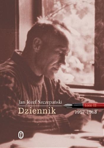 Okładka książki Dziennik. T. 2, 1957-1963 / Jan Józef Szczepański ; [opieka red. Krzysztof Lisowski].