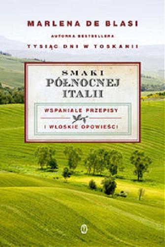 Okładka książki Smaki północnej Italii : włoskie opowieści i wspaniałe przepisy / Marlena de Blasi ; przekł. Jacek Konieczny.
