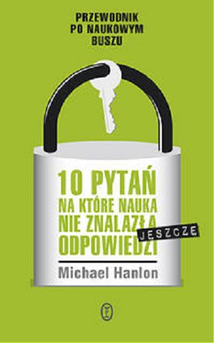 Okładka książki 10 pytań na które nauka jeszcze nie znalazła odpowiedzi / Michael Hanlon ; przeł. [z ang.] Jakub Góralczyk.
