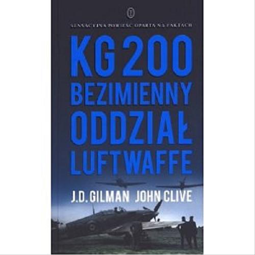 Okładka książki KG 200 - bezimienny oddział Luftwaffe / J. D. Gilman, John Clive ; przełożyli Małgorzata i Andrzej Grabowscy.