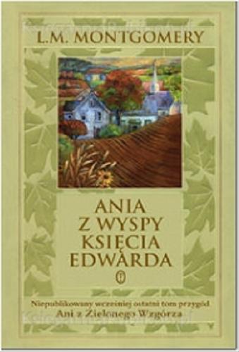 Okładka książki Ania z Wyspy Księcia Edwarda / Lucy Maud Montgomery ; oprac. i posł. Benjamin Lefebvre ; przeł. [z ang.] Paweł Ciemniewski ; [przekł. z ang. wierszy Piotr Budkiewicz, Dorota Wierzbicka].