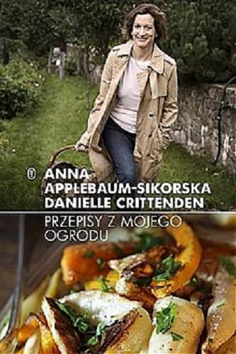 Okładka książki Przepisy z mojego ogrodu / Anna Applebaum-Sikorska, Danielle Crittenden ; przełożył Jacek Konieczny.