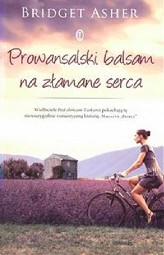 Okładka książki Prowansalski balsam na złamane serca / Bridget Asher [pseud.] ; przeł. Ewa Rudolf.