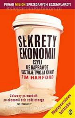 Okładka książki Sekrety ekonomii czyli Ile naprawdę kosztuje twoja kawa? / Tim Harford ; przeł. Krzysztof Węgrzecki.