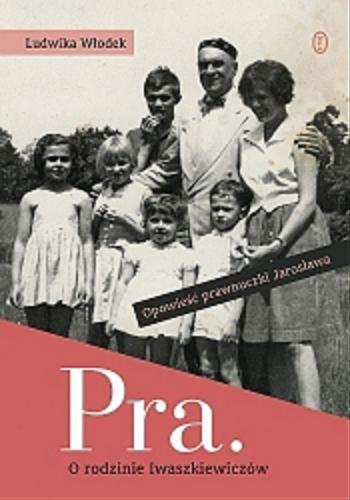 Okładka książki Pra : o rodzinie Iwaszkiewiczów / Ludwika Włodek.