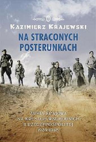Okładka książki Na straconych posterunkach : Armia Krajowa na kresach wschodnich II Rzeczypospolitej / Kazimierz Krajewski.