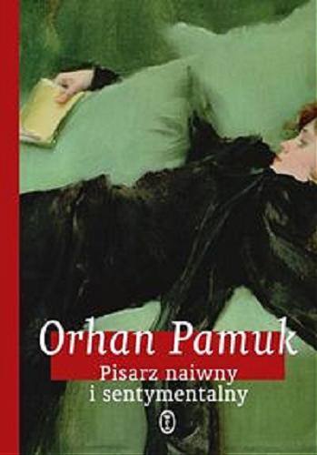 Okładka książki Pisarz naiwny i sentymentalny / Orhan Pamuk ; przeł. Tomasz Kunz.