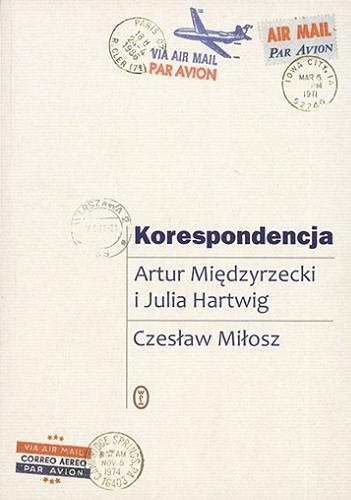 Okładka książki Korespondencja / Artur Międzyrzecki i Julia Hartwig, Czesław Miłosz ; [opieka red. Krzysztof Lisowski].