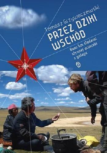 Okładka książki Przez dziki Wschód : 8000 km śladami słynnej ucieczki z gułagu / Tomasz Grzywaczewski.