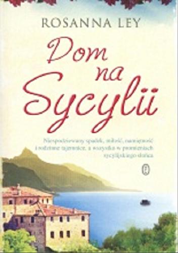 Okładka książki Dom na Sycylii / Rosanna Ley ; przełożyła Małgorzata Hesko-Kołodzińska.