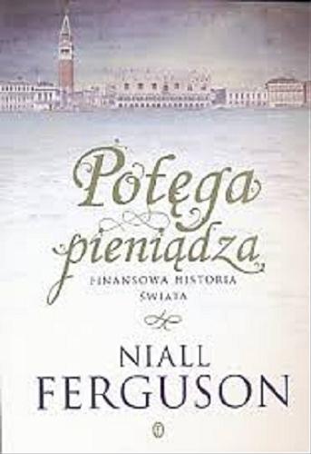 Okładka książki Potęga pieniądza : finansowa historia świata / Niall Ferguson ; przeł. Tomasz Kunz.