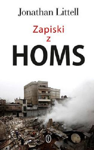 Okładka książki Zapiski z Homs : 16 stycznia - 2 lutego 2012 / Jonathan Littell ; przełożyła Magdalena Kamińska-Maurugeon.