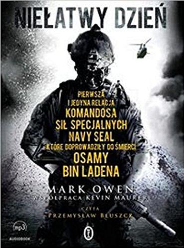 Okładka książki Niełatwy dzień : pierwsza i jedyna relacja komandosa sił specjalnych Navy Seal, które doprowadziły do śmierci Osamy Bin Ladena / Mark Owen ; współpr. Kevin Maurer ; [przekł. Łukasz Małecki].