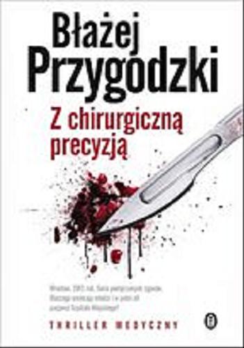 Okładka książki Z chirurgiczną precyzją : thriller medyczny / Błażej Przygodzki.