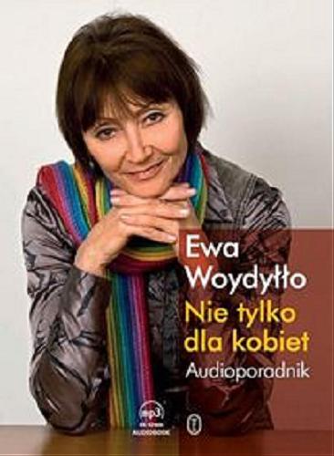 Okładka książki Nie tylko dla kobiet : [ Dokument dźwiękowy ] : audioporadnik / Ewa Woydyłło.