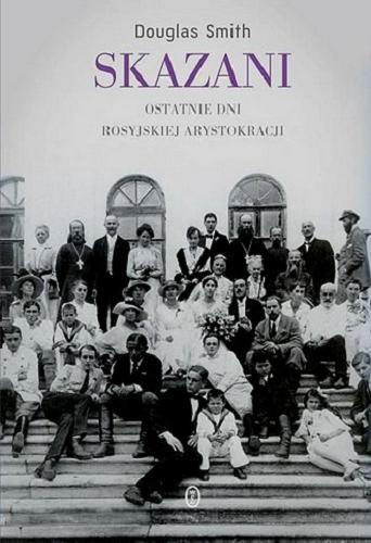 Okładka książki Skazani : ostatnie dni rosyjskiej arystokracji / Douglas Smith ; przełożył Sebastian Musielak.