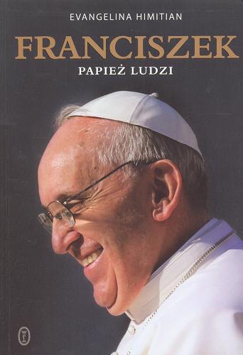 Okładka książki Franciszek - papież ludzi / Evangelina Himitian ; przeł. Magdalena Pabisiak.