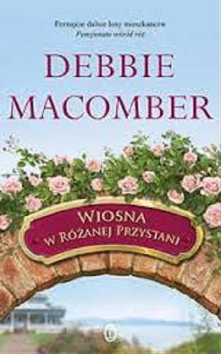 Okładka książki Wiosna w Różanej Przystani / Debbie Macomber ; przełożyła [z angielskiego] Dorota Malina.