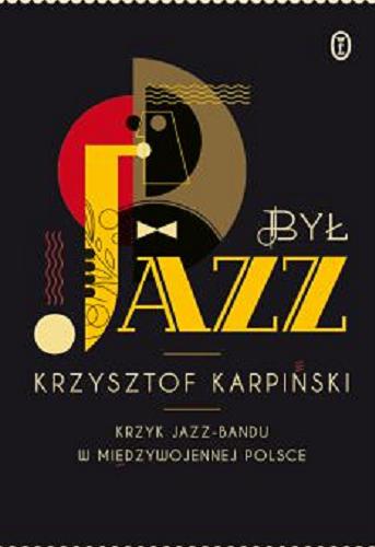 Okładka książki  Był jazz : krzyk jazz-bandu w międzywojennej Polsce  1