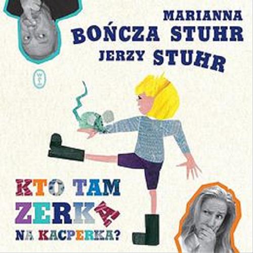 Okładka książki Kto tam zerka na Kacperka? / o przygodach Kacperka opowiedzieli Marianna Bończa Stuhr, Jerzy Stuhr ; zilustrowała Marianna Bończa Stuhr.