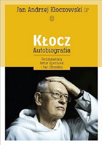 Okładka książki Kłocz : autobiografia / Jan Andrzej Kłoczowski; rozmawiają Artur Sporniak i Jan Strzałka.