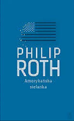 Okładka książki Amerykańska sielanka / Philip Roth ; przełożyła Jolanta Kozak.