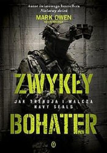 Okładka książki Zwykły bohater : [E-book] jak trenują i walczą Navy SEALs / Mark Owen ; współpraca Kevin Maurer ; przełożył Bartosz Szołucha.