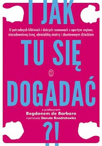 Okładka książki I jak tu się dogadać?! [E-book ] / z profesorem Bogdanem de Barbaro rozmawia Danuta Kondratowicz.