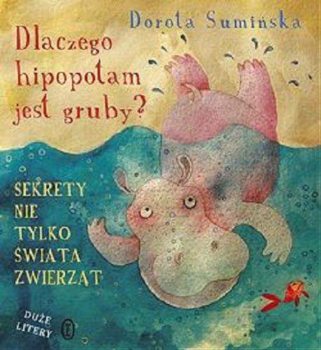 Okładka książki Dlaczego hipopotam jest gruby? : sekrety nie tylko świata zwierząt / Dorota Sumińska ; ilustracje Joanna Żero.