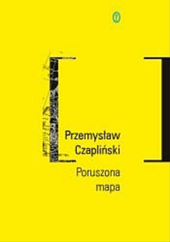 Okładka książki Poruszona mapa : wyobraźnia geograficzno-kulturowa polskiej literatury przełomu XX i XXI wieku / Przemysław Czapliński.