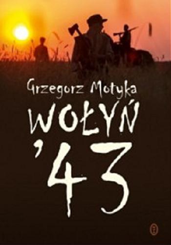 Okładka książki Wołyń `43 : ludobójcza czystka : fakty, analogie, polityka historyczna / Grzegorz Motyka.