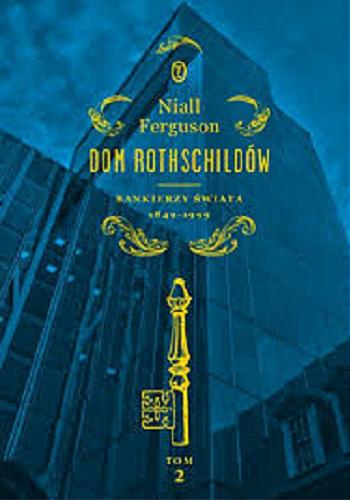 Okładka książki Dom Rothschildów. T. 2, Bankierzy świata 1849-1999 / Niall Ferguson ; przełożyli Katarzyna Bażyńska-Chojnacka i Piotr Chojnacki.