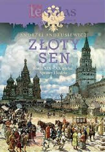 Okładka książki Złoty sen : Rosja w XIX i XX wieku : sprawy i ludzie / Andrzej Andrusiewicz.