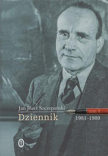 Okładka książki Dziennik. T. 5, 1981-1989 / Jan Józef Szczepański.