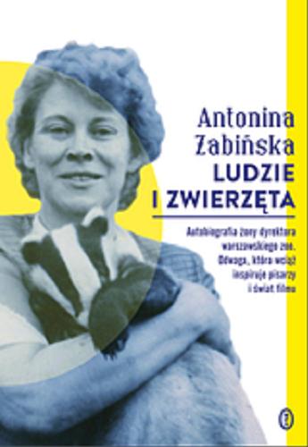 Okładka książki Ludzie i zwierzęta / Antonina Żabińska ; [opieka redakcyjna Barbara Górska].