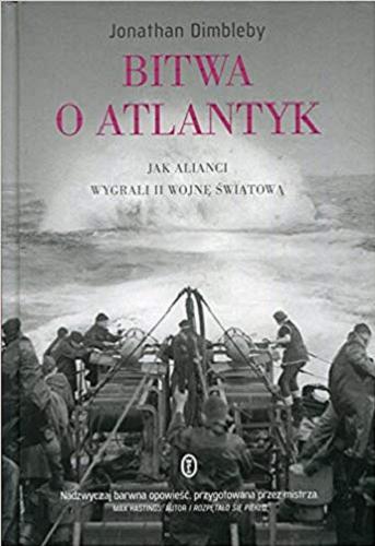 Okładka książki Bitwa o Atlantyk : jak alianci wygrali II wojnę światową / Jonathan Dimbleby ; przełożył Michał Ronikier.