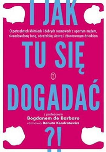 Okładka książki I jak tu sie dogadać?! / z profesorem Bogdanem de Barbaro rozmawia Danuta Kondratowicz.