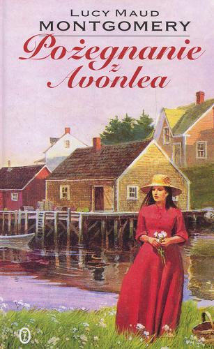 Okładka książki Pożegnanie z Avonlea / Lucy Maud Montgomery ; przełożyły Ewa Fiszer i Agnieszka Kuc.