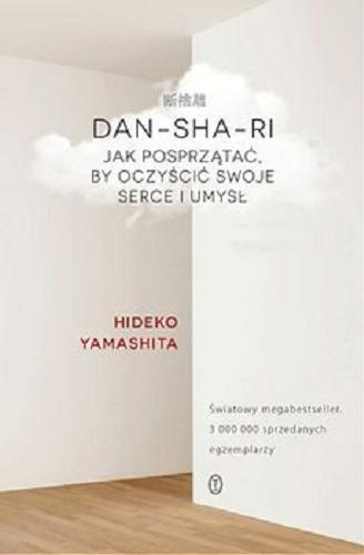 Okładka książki Dan-sha-ri : jak posprzątać, by oczyścić swoje serce i umysł / Hideko Yamashita ; z francuskiego przełożył Paweł Łapiński.