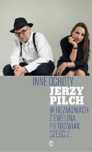Okładka książki Inne ochoty. T. 2 / Jerzy Pilch w rozmowach z Eweliną Pietrowiak.