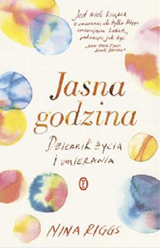 Okładka książki Jasna godzina : dziennik życia i umierania / Nina Riggs ; przełożyła Dorota Malina.
