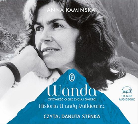 Okładka książki Wanda : opowieść o sile życia i śmierci : historia Wandy Rutkiewicz / Anna Kamińska.