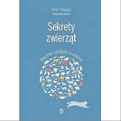 Okładka książki Sekrety zwierząt : złap trop i podążaj za śladami / Fleur Daugey ; przedmowa Marc Giraud ; przełożył Andrzej Stańczyk.