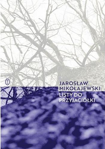 Okładka książki Listy do przyjaciółki / Jarosław Mikołajewski.